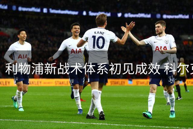 利物浦新战术体系初见成效 科尔克兹力赞教练用人智慧