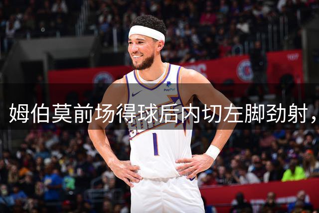 姆伯莫前场得球后内切左脚劲射，萨福诺夫单掌将球扑出